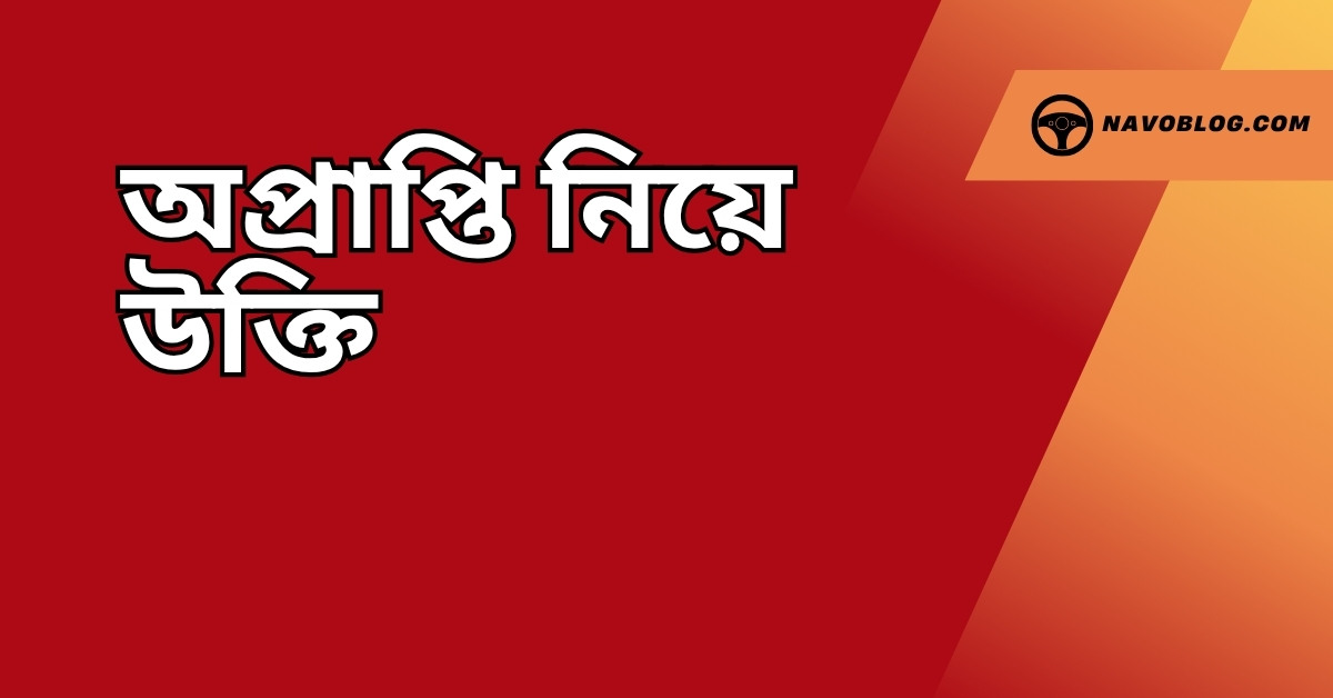 অপ্রাপ্তি নিয়ে উক্তি