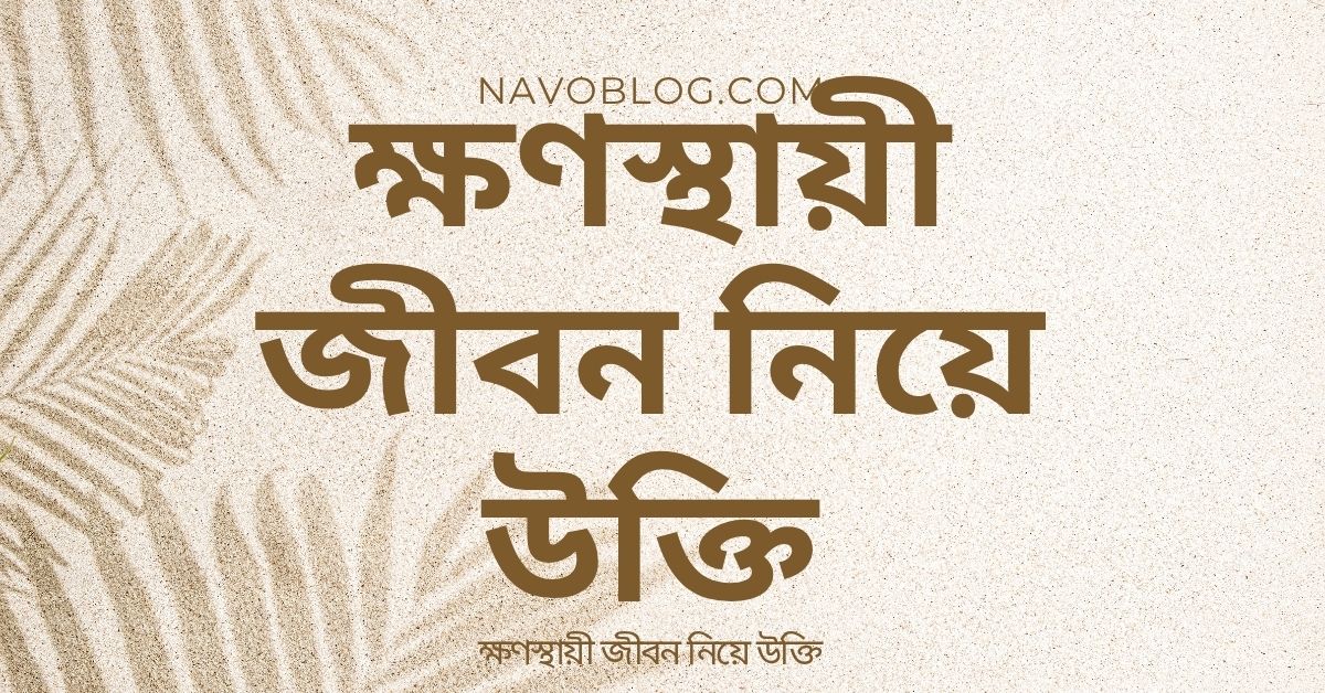 ক্ষণস্থায়ী জীবন নিয়ে উক্তি – বাছাইকৃত সেরা উক্তি ক্যাপশন 1 ক্ষণস্থায়ী জীবন নিয়ে উক্তি