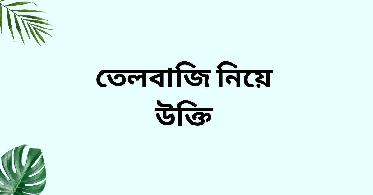 তেলবাজি নিয়ে উক্তি