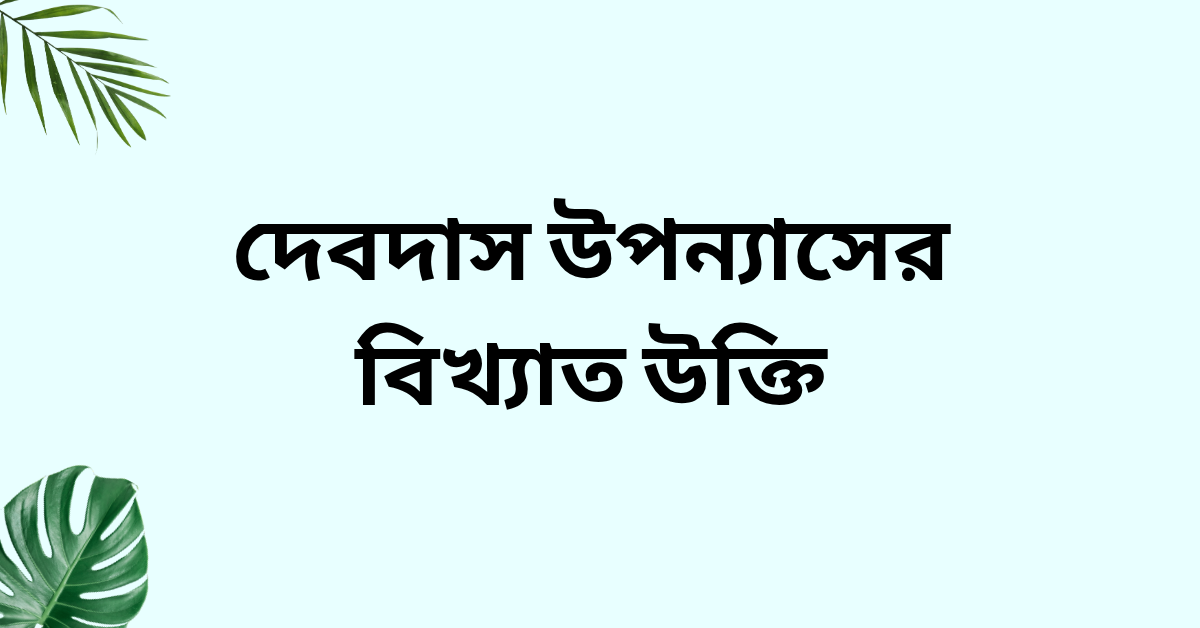 দেবদাস উপন্যাসের বিখ্যাত উক্তি - জীবনের জন্য সেরা দিকনির্দেশনামূলক বাণী 1 দেবদাস উপন্যাসের বিখ্যাত উক্তি