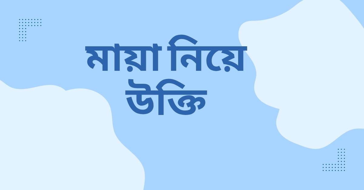 মায়া নিয়ে উক্তি
