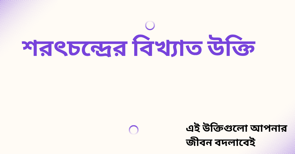 শরৎচন্দ্রের বিখ্যাত উক্তি – জীবনের জন্য সেরা দিকনির্দেশনামূলক বাণী 1 শরৎচন্দ্রের বিখ্যাত উক্তি