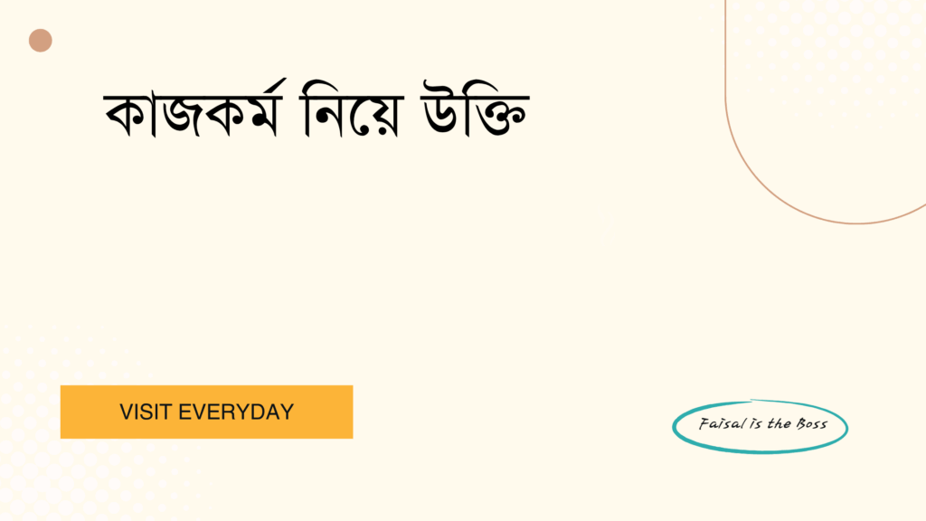 কাজকর্ম নিয়ে উক্তি - পরিশ্রম, সফলতা এবং জীবনের প্রেরণার সেরা উক্তি 1 কাজকর্ম নিয়ে উক্তি
