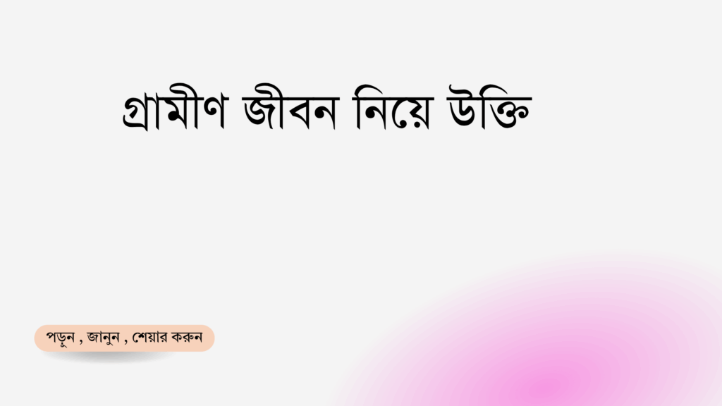 গ্রামীণ জীবন নিয়ে উক্তি