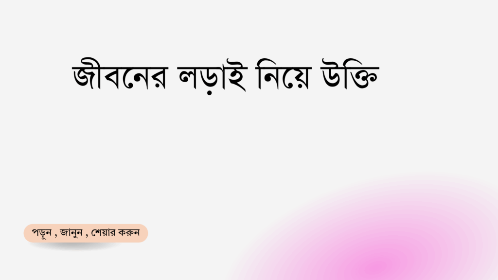 জীবনের লড়াই নিয়ে উক্তি