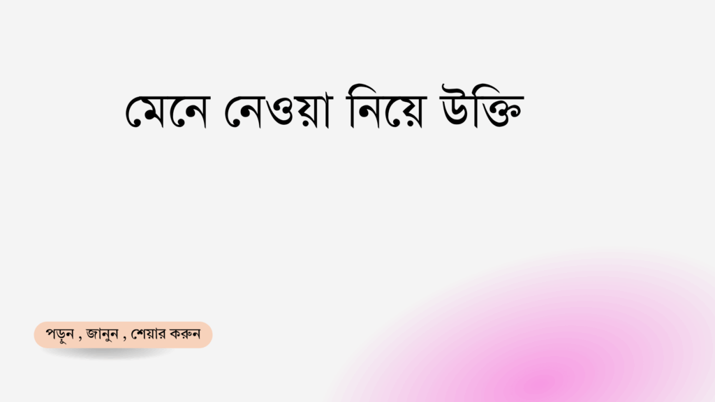 মেনে নেওয়া নিয়ে উক্তি - জীবনের বাস্তবতা ও শান্তির অনুপ্রেরণামূলক বাণী 1 মেনে নেওয়া নিয়ে উক্তি
