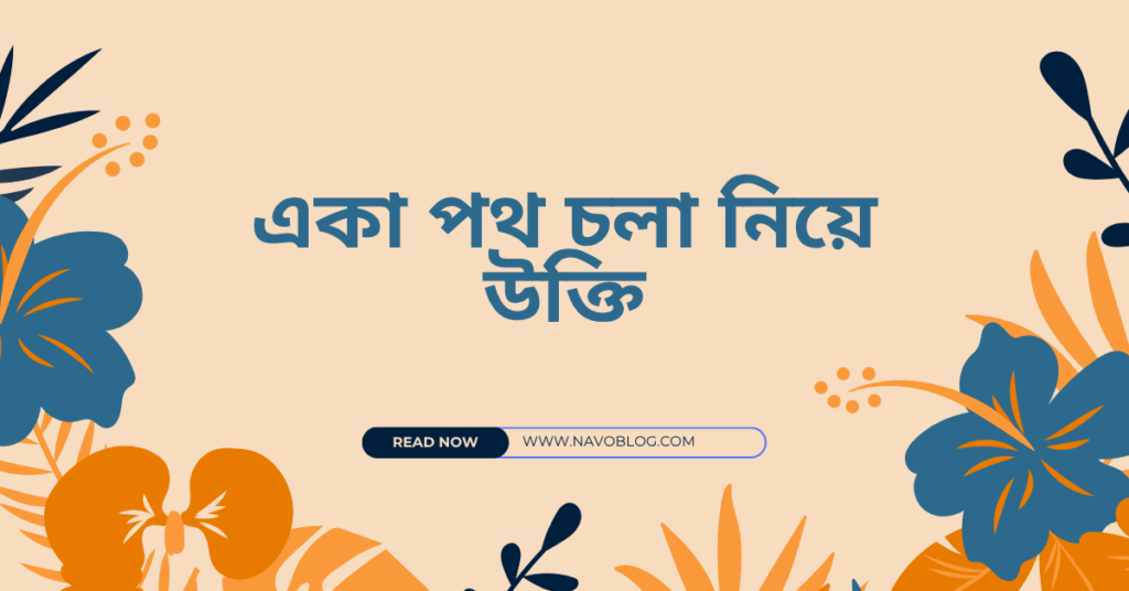 একা পথ চলা নিয়ে উক্তি – বাছাইকৃত সেরা উক্তি ক্যাপশন যা আপনাকে অনুপ্রেরণা জোগাবে একা পথ চলা নিয়ে উক্তি