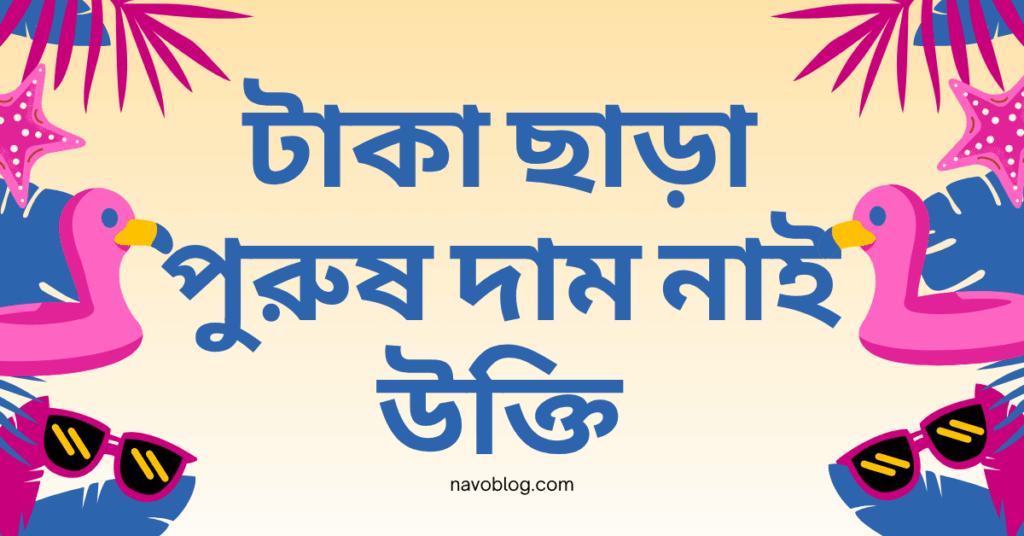 টাকা ছাড়া পুরুষ দাম নাই উক্তি