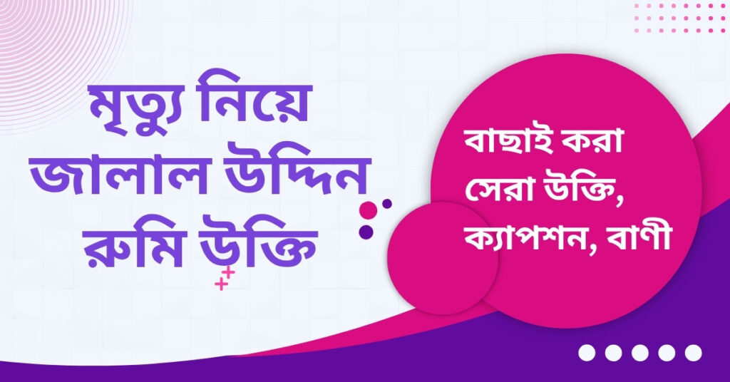 মৃত্যু নিয়ে জালাল উদ্দিন রুমি উক্তি – জীবনের জন্য সেরা দিকনির্দেশনামূলক বাণী মৃত্যু নিয়ে জালাল উদ্দিন রুমি উক্তি