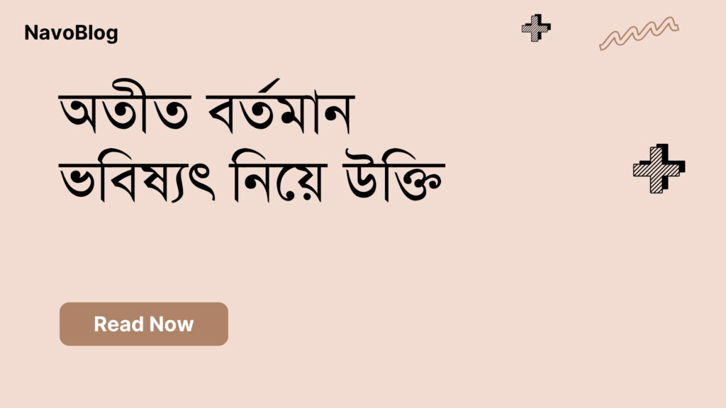 অতীত বর্তমান ভবিষ্যৎ নিয়ে উক্তি
