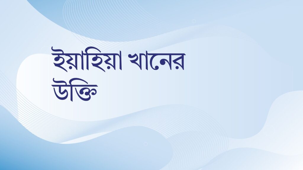 ইয়াহিয়া খানের উক্তি