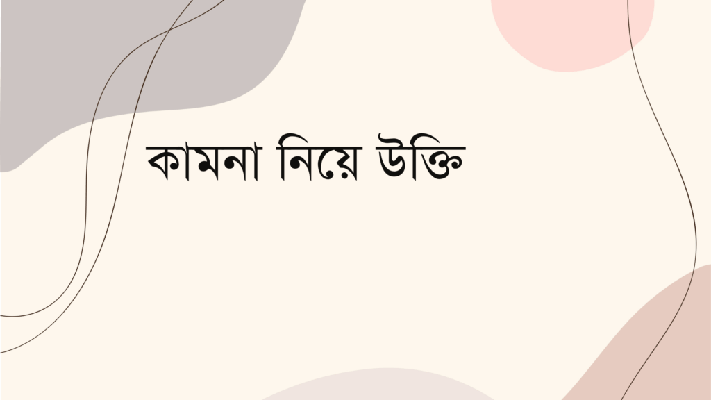 কামনা নিয়ে উক্তি