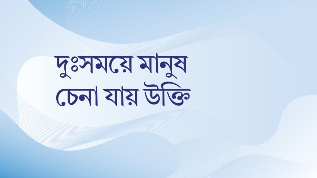 দুঃসময়ে মানুষ চেনা যায় উক্তি