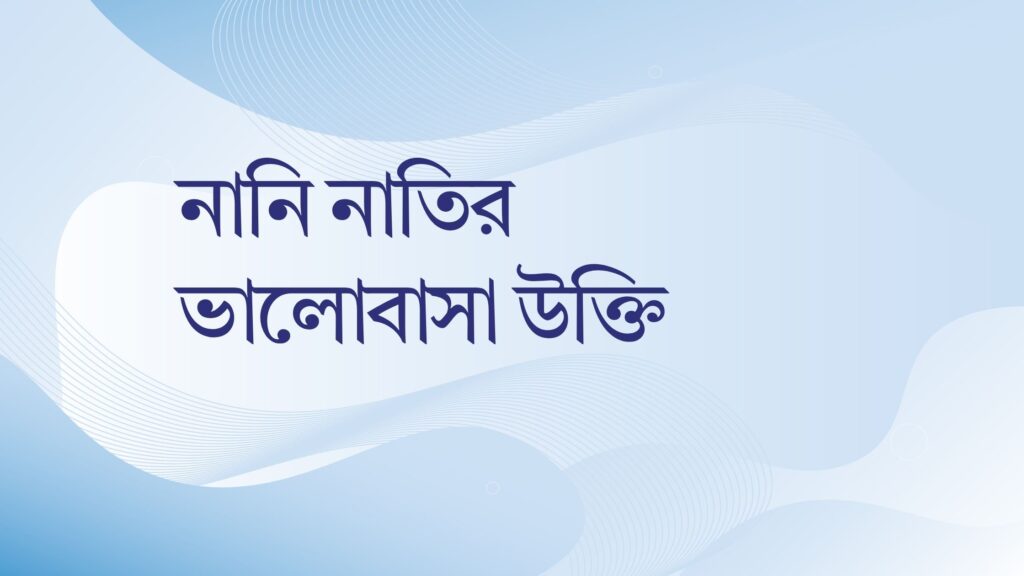 নানি নাতির ভালোবাসা উক্তি – জীবনের জন্য সেরা দিকনির্দেশনামূলক বাণী নানি নাতির ভালোবাসা উক্তি
