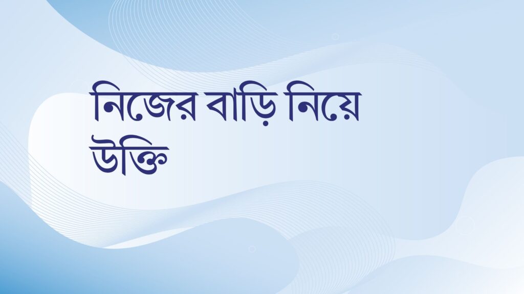 নিজের বাড়ি নিয়ে উক্তি – বাছাইকৃত সেরা উক্তি ক্যাপশন নিজের বাড়ি নিয়ে উক্তি