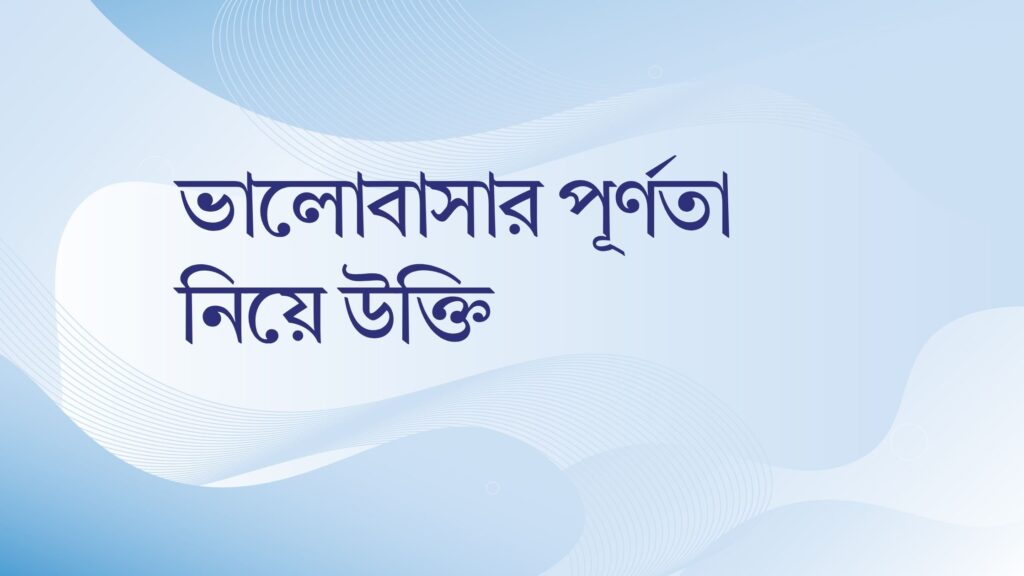 ভালোবাসার পূর্ণতা নিয়ে উক্তি