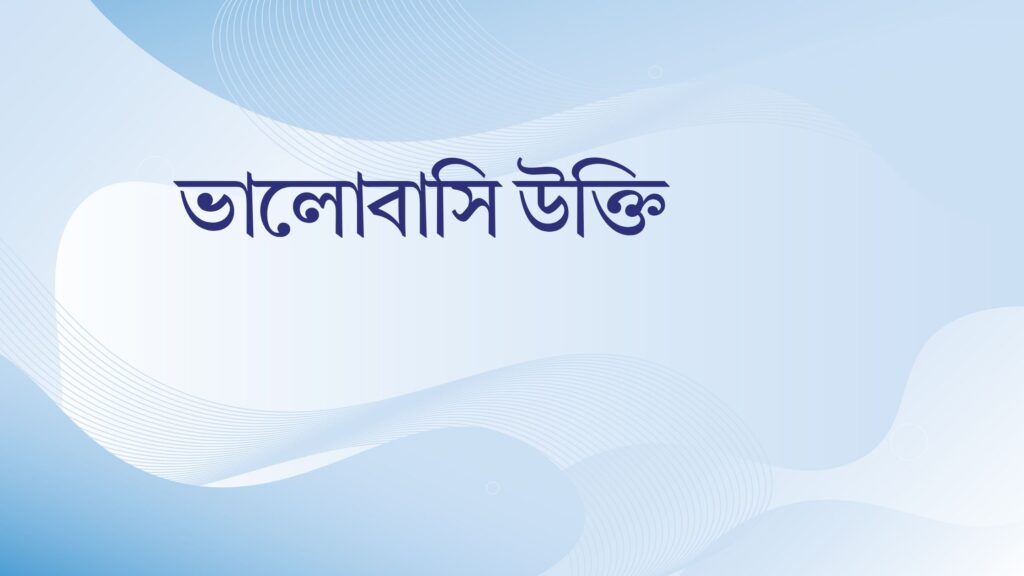 ভালোবাসি উক্তি – জীবনের জন্য সেরা দিকনির্দেশনামূলক বাণী ভালোবাসি উক্তি