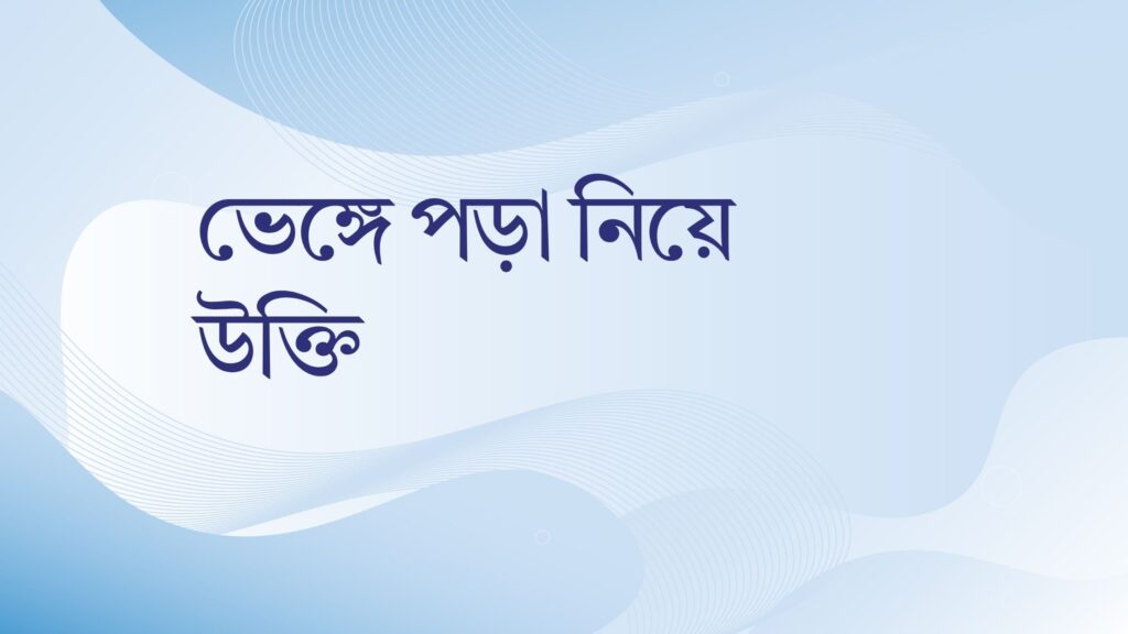 ভেঙ্গে পড়া নিয়ে উক্তি