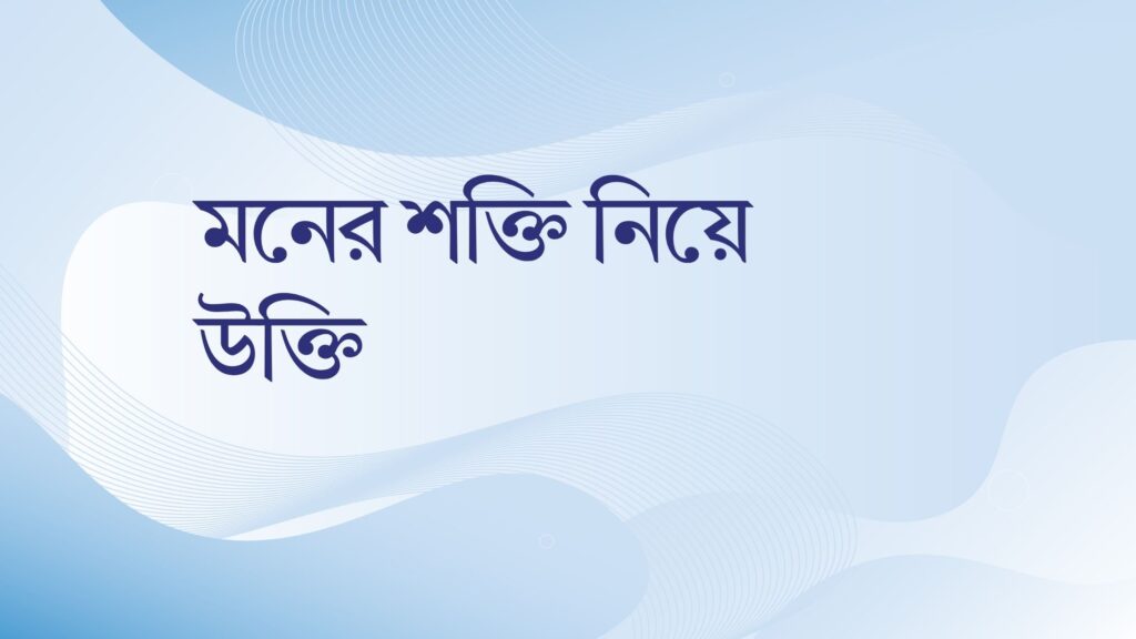 মনের শক্তি নিয়ে উক্তি – বাছাইকৃত সেরা উক্তি ক্যাপশন মনের শক্তি নিয়ে উক্তি
