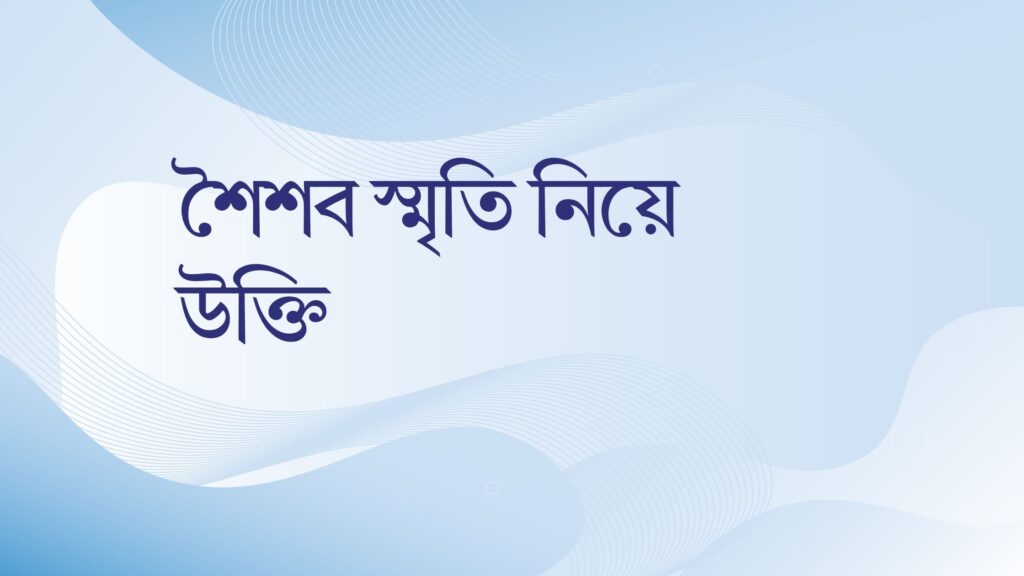 শৈশব স্মৃতি নিয়ে উক্তি – বাছাইকৃত সেরা উক্তি ও ক্যাপশন শৈশব স্মৃতি নিয়ে উক্তি