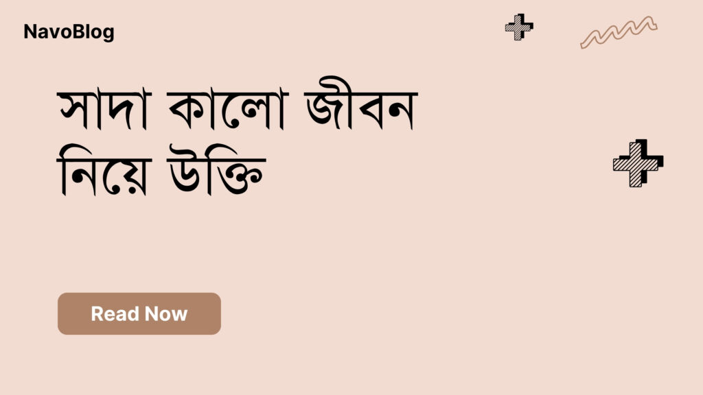 সাদা কালো জীবন নিয়ে উক্তি