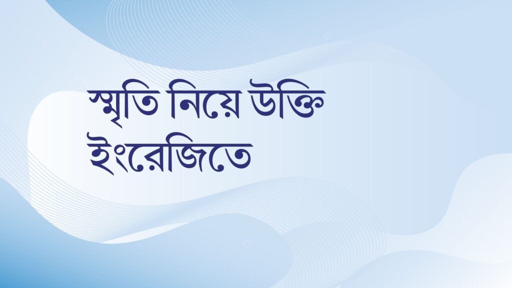 স্মৃতি নিয়ে উক্তি ইংরেজিতে – জীবনের জন্য সেরা দিকনির্দেশনামূলক বাণী স্মৃতি নিয়ে উক্তি ইংরেজিতে