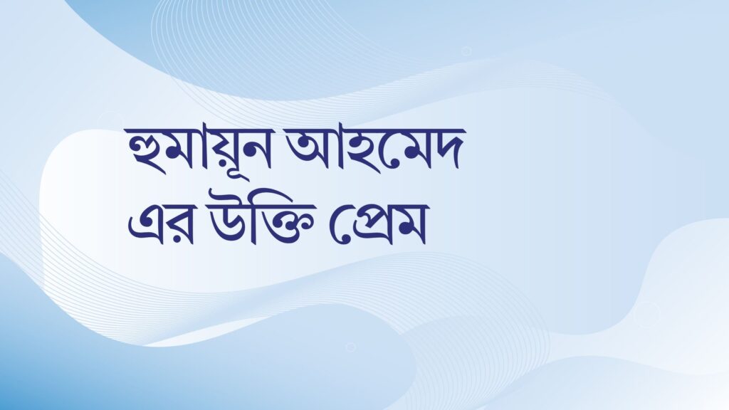 হুমায়ূন আহমেদ এর উক্তি প্রেম – বাছাইকৃত সেরা উক্তি ক্যাপশন হুমায়ূন আহমেদ এর উক্তি প্রেম