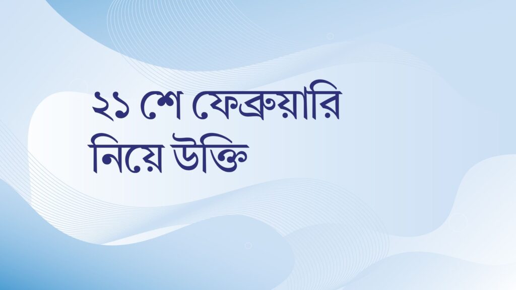 ২১ শে ফেব্রুয়ারি নিয়ে উক্তি – বাছাইকৃত সেরা উক্তি ক্যাপশন শে ফেব্রুয়ারি নিয়ে উক্তি