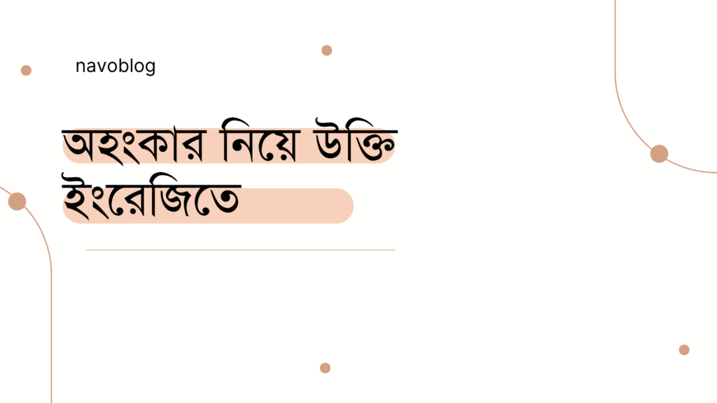 অহংকার নিয়ে উক্তি ইংরেজিতে – বাছাইকৃত সেরা উক্তি ক্যাপশন ও জীবন শিক্ষামূলক বাণী অহংকার নিয়ে উক্তি ইংরেজিতে