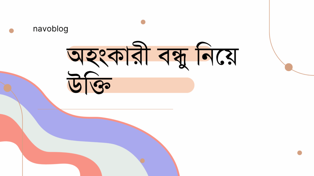অহংকারী বন্ধু নিয়ে উক্তি