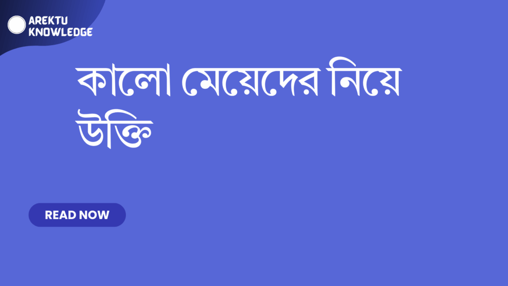 কালো মেয়েদের নিয়ে উক্তি – শক্তি, সৌন্দর্য ও আত্মবিশ্বাসের বাছাইকৃত উক্তি কালো মেয়েদের নিয়ে উক্তি