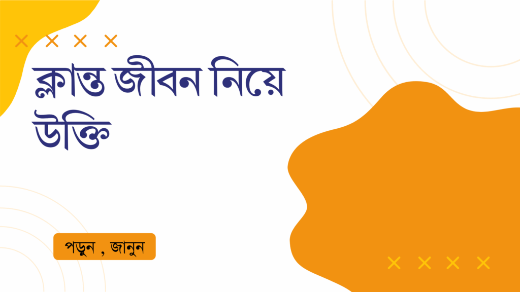 ক্লান্ত জীবন নিয়ে উক্তি – বাছাইকৃত সেরা উক্তি ক্যাপশন ক্লান্ত জীবন নিয়ে উক্তি
