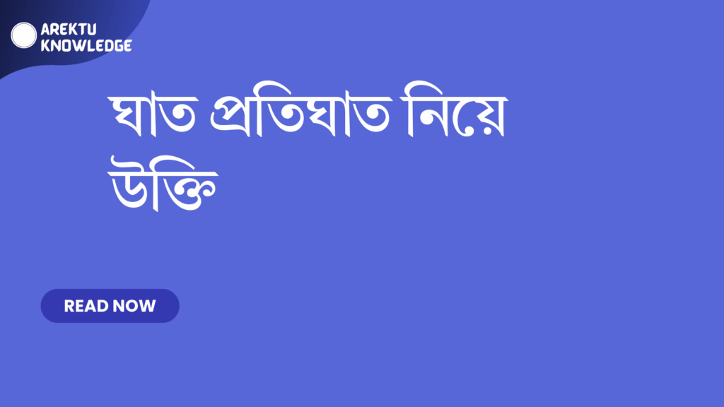 ঘাত প্রতিঘাত নিয়ে উক্তি – জীবনের সংগ্রাম ও চ্যালেঞ্জ মোকাবেলার শিক্ষণীয় উক্তি ঘাত প্রতিঘাত নিয়ে উক্তি