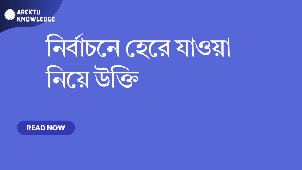 নির্বাচনে হেরে যাওয়া নিয়ে উক্তি