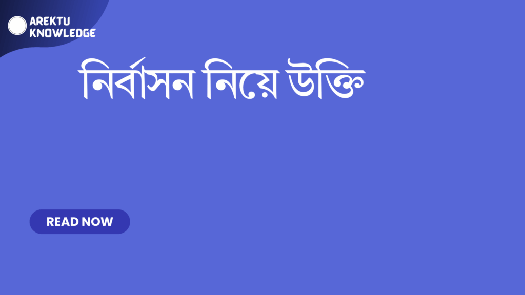 নির্বাসন নিয়ে উক্তি – একাকিত্ব, জীবনের শিক্ষা এবং আত্মবিচারের সেরা উক্তি নির্বাসন নিয়ে উক্তি