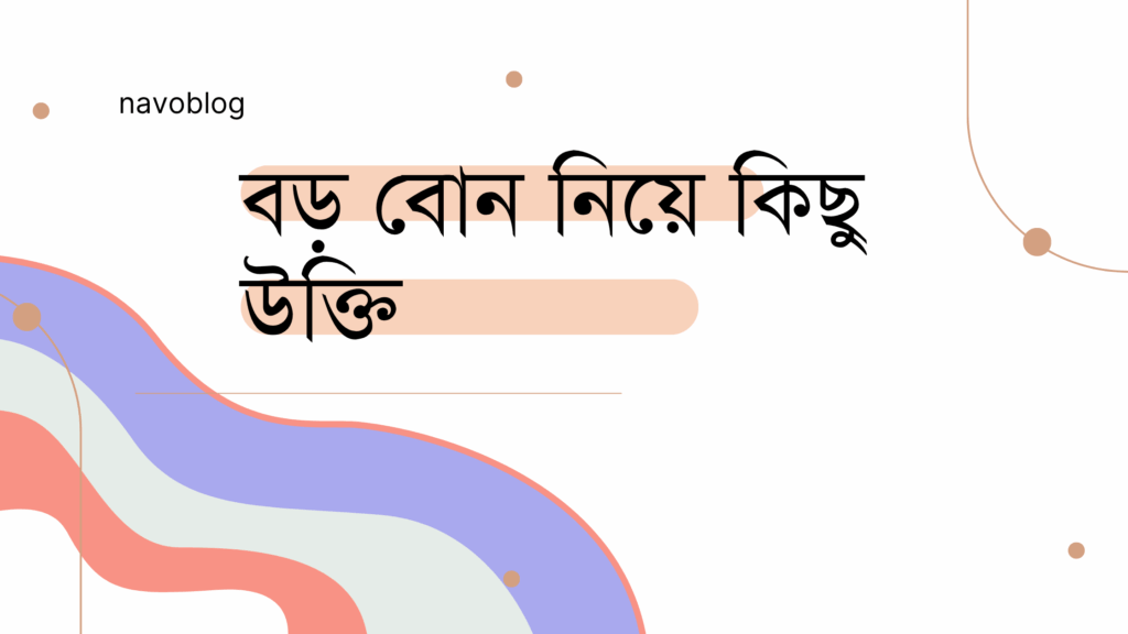 বড় বোন নিয়ে কিছু উক্তি – ভালোবাসা, অনুপ্রেরণা ও স্মৃতির সেরা ক্যাপশন বড় বোন নিয়ে কিছু উক্তি