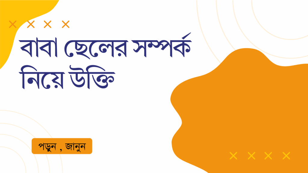 বাবা ছেলের সম্পর্ক নিয়ে উক্তি