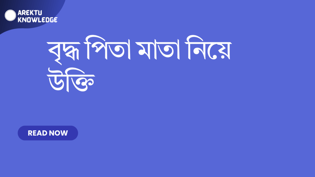 বৃদ্ধ পিতা মাতা নিয়ে উক্তি – শ্রদ্ধা ও ভালোবাসার হৃদয়স্পর্শী বাণী বৃদ্ধ পিতা মাতা নিয়ে উক্তি