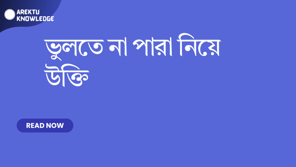 ভুলতে না পারা নিয়ে উক্তি – স্মৃতিতে গেঁথে থাকা মুহূর্তের জন্য সেরা বাণী ভুলতে না পারা নিয়ে উক্তি