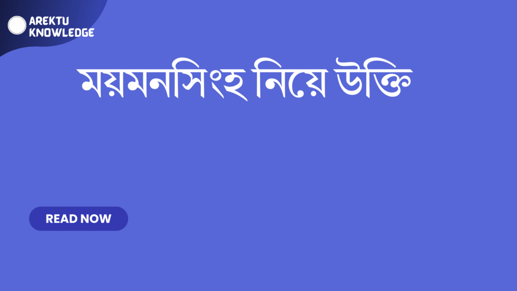 ময়মনসিংহ নিয়ে উক্তি – সুন্দর শহর ও ঐতিহ্যের সেরা উক্তি ময়মনসিংহ নিয়ে উক্তি