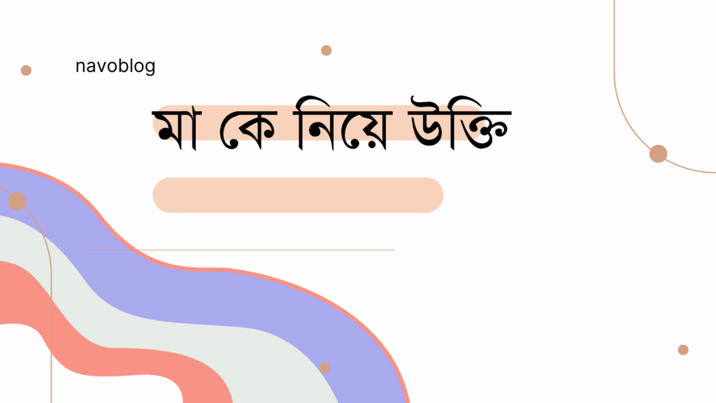 মা কে নিয়ে উক্তি – বাছাইকৃত সেরা উক্তি ক্যাপশন মা কে নিয়ে উক্তি