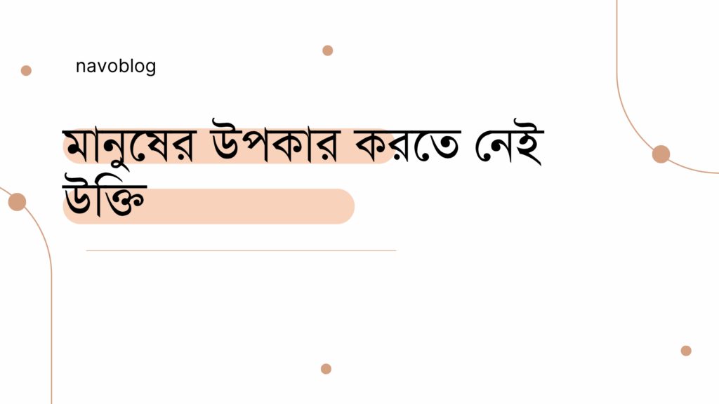 মানুষের উপকার করতে নেই উক্তি – জীবনের জন্য সেরা দিকনির্দেশনামূলক বাণী মানুষের উপকার করতে নেই উক্তি