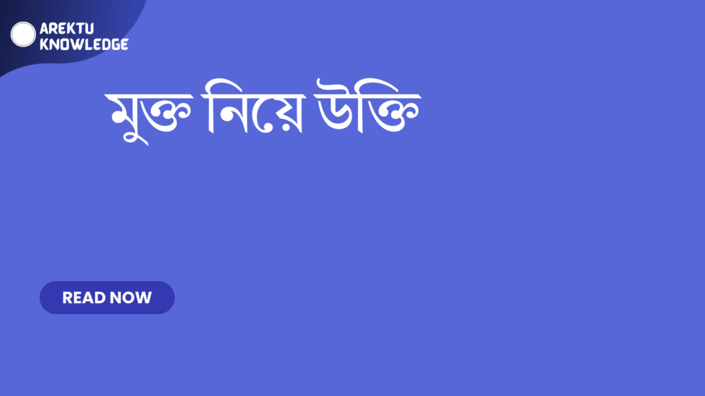 মুক্ত নিয়ে উক্তি – জীবনে স্বাধীনতা এবং চিন্তার স্বাধীনতার জন্য সেরা উক্তি মুক্ত নিয়ে উক্তি