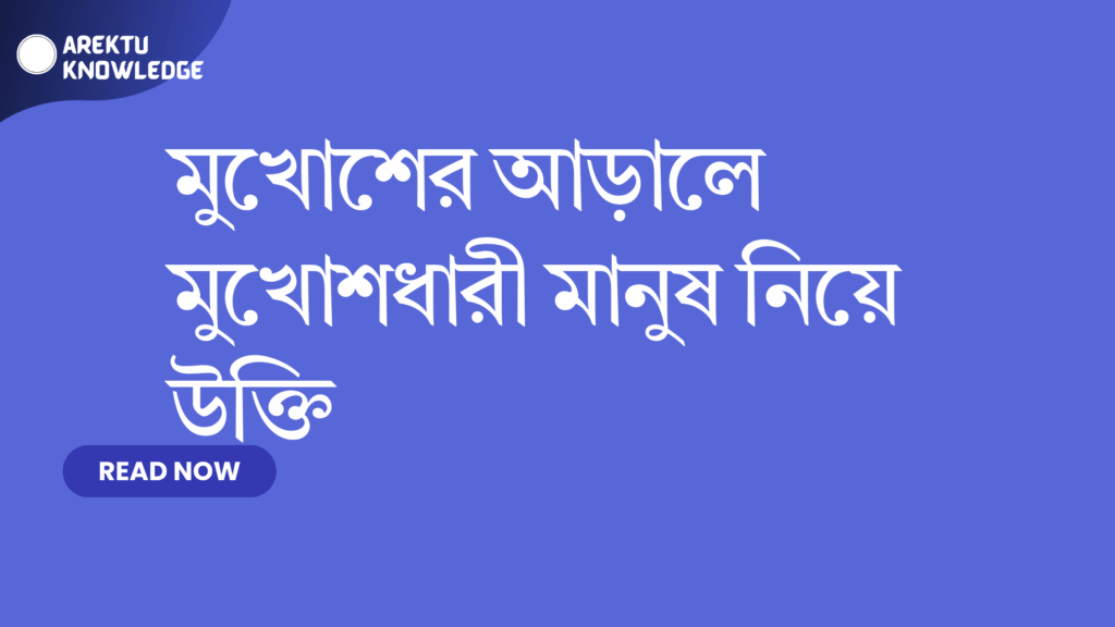 মুখোশের আড়ালে মুখোশধারী মানুষ নিয়ে উক্তি – সতর্কতা ও বুদ্ধিমত্তার শিক্ষা মুখোশের আড়ালে মুখোশধারী মানুষ নিয়ে উক্তি