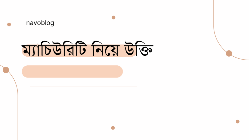ম্যাচিউরিটি নিয়ে উক্তি – বাছাইকৃত সেরা উক্তি ক্যাপশন ম্যাচিউরিটি নিয়ে উক্তি