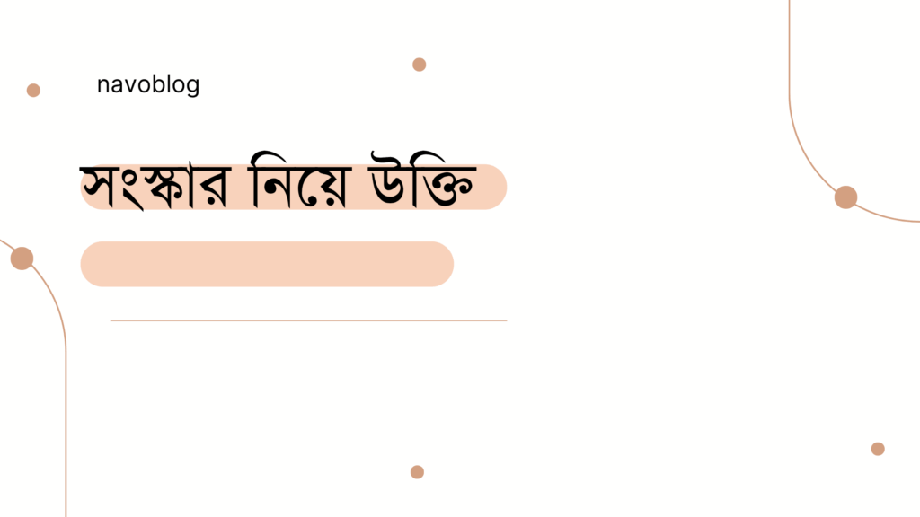 সংস্কার নিয়ে উক্তি – বাছাইকৃত সেরা উক্তি ক্যাপশন সংস্কার নিয়ে উক্তি