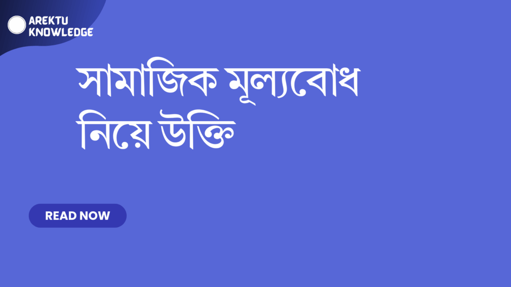 সামাজিক মূল্যবোধ নিয়ে উক্তি – জীবন ও সম্পর্ককে গঠনমূলক করার অনুপ্রেরণাদায়ক উক্তি সামাজিক মূল্যবোধ নিয়ে উক্তি