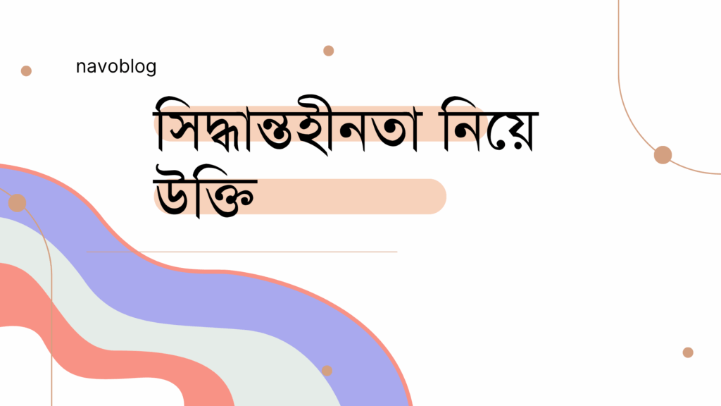 সিদ্ধান্তহীনতা নিয়ে উক্তি – বাছাইকৃত সেরা উক্তি ক্যাপশন সিদ্ধান্তহীনতা নিয়ে উক্তি