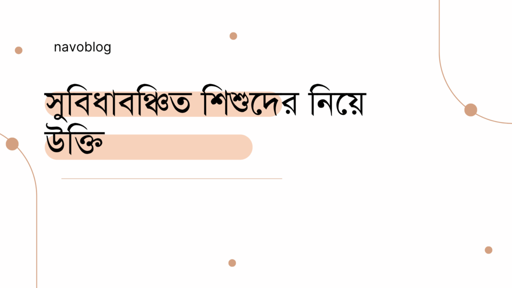 সুবিধাবঞ্চিত শিশুদের নিয়ে উক্তি – বাছাইকৃত সেরা উক্তি ক্যাপশন সুবিধাবঞ্চিত শিশুদের নিয়ে উক্তি