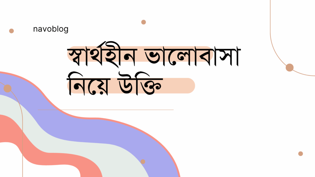 স্বার্থহীন ভালোবাসা নিয়ে উক্তি – বাছাইকৃত সেরা উক্তি ক্যাপশন স্বার্থহীন ভালোবাসা নিয়ে উক্তি